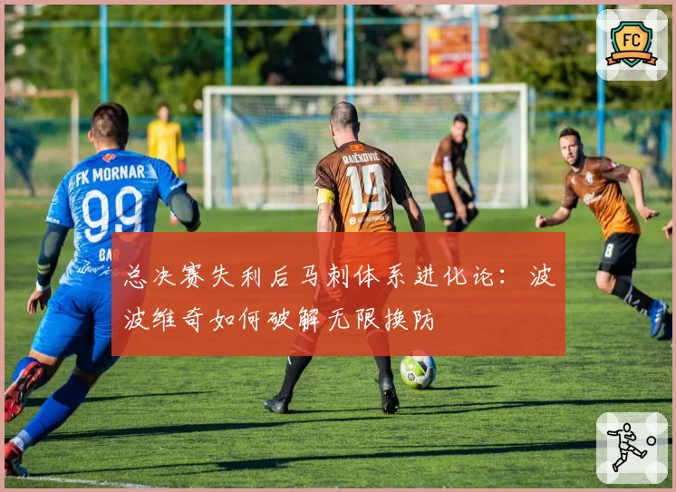 总决赛失利后马刺体系进化论:波波维奇如何破解无限换防