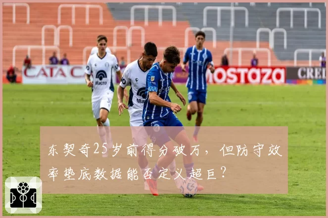 东契奇25岁前得分破万，但防守效率垫底数据能否定义超巨？